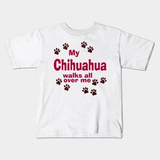 My Chihuahua Walks All Over Me Kids T-Shirt